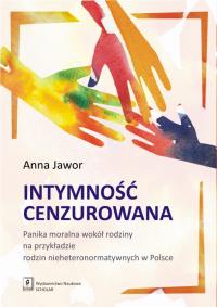 Okładka książki INTYMNOŚĆ CENZUROWANA PANIKA MORALNA WOKÓŁ RODZINY NA PRZYKŁADZIE RODZIN NIEHETERONORMATYWNYCH W POLSCE