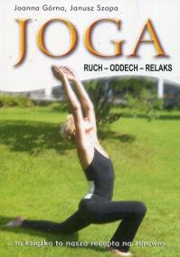 Joga. Ruch, Oddech, Relaks (wyd. 2019). Autor: Górna Joanna, Szopa Janusz. ZdrowePodejscie.pl Okładka książki Joga. Ruch, Oddech, Relaks (wyd. 2019)