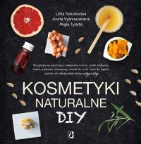 KOSMETYKI NATURALNE DIY WYD. 2. Autor: Lena Sokolovska, Jovita Vysniauskiene, MIGLE TYLAITE. ZdrowePodejscie.pl Okładka książki KOSMETYKI NATURALNE DIY WYD. 2