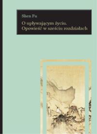 O UPŁYWAJĄCYM ŻYCIU OPOWIEŚĆ W SZEŚCIU ROZDZIAŁACH. Autor: SHEN FU. ZdrowePodejscie.pl Okładka książki O UPŁYWAJĄCYM ŻYCIU OPOWIEŚĆ W SZEŚCIU ROZDZIAŁACH