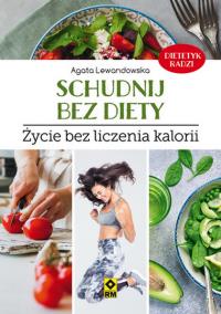 Schudnij bez diety Życie bez liczenia kalorii. Autor: Agata Lewandowska. ZdrowePodejscie.pl Okładka książki Schudnij bez diety Życie bez liczenia kalorii