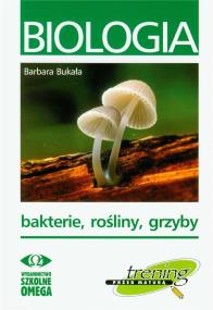 Trening Matura - Bakterie, rośliny, grzyby OMEGA. Autor: Barbara Bukała. ZdrowePodejscie.pl Okładka książki Trening Matura - Bakterie, rośliny, grzyby OMEGA