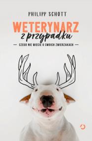 Weterynarz z przypadku. Czego nie wiecie o swoich zwierzakach. Autor: Philipp Schott. ZdrowePodejscie.pl Okładka książki Weterynarz z przypadku. Czego nie wiecie o swoich zwierzakach