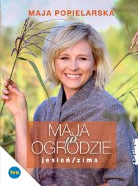Maja w ogrodzie. Jesień/Zima. Autor: Maja  Popielarska. ZdrowePodejscie.pl Okładka książki Maja w ogrodzie. Jesień/Zima