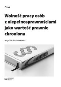 Okładka książki Wolność pracy osób z niepełnosprawnościami jako wartość prawnie chroniona