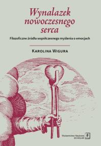 WYNALAZEK NOWOCZESNEGO SERCA FILOZOFICZNE ŹRÓDŁA WSPÓŁCZESNEGO MYŚLENIA O EMOCJACH. Autor: Wigura Karolina. ZdrowePodejscie.pl Okładka książki WYNALAZEK NOWOCZESNEGO SERCA FILOZOFICZNE ŹRÓDŁA WSPÓŁCZESNEGO MYŚLENIA O EMOCJACH