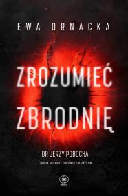 Zrozumieć zbrodnię. Autor: Ornacka Ewa. ZdrowePodejscie.pl Okładka książki Zrozumieć zbrodnię