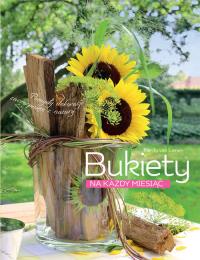 BUKIETY NA KAŻDY MIESIĄC. Autor: GERDA VON LIENEN. ZdrowePodejscie.pl Okładka książki BUKIETY NA KAŻDY MIESIĄC