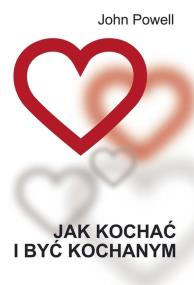 Jak kochać i być kochanym. Autor: John Poewll. ZdrowePodejscie.pl Okładka książki Jak kochać i być kochanym