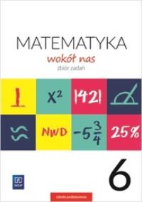 Matematyka Wokół nas SP 6 Zbiór zadań WSIP. Autor: Kowalczyk Marianna, Rzepecka Teresa. ZdrowePodejscie.pl Okładka książki Matematyka Wokół nas SP 6 Zbiór zadań WSIP