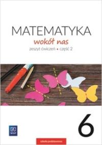 Matematyka Wokół nas SP 6/2 ćw. 2019 WSiP. Autor: Kowalczyk Marianna. ZdrowePodejscie.pl Okładka książki Matematyka Wokół nas SP 6/2 ćw. 2019 WSiP