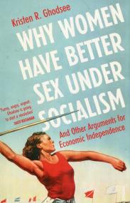 Why Women Have Better Sex Under Socialism. Autor: Ghodsee Kristen R.. ZdrowePodejscie.pl Okładka książki Why Women Have Better Sex Under Socialism