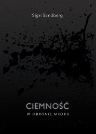 CIEMNOŚĆ W OBRONIE MROKU. Autor: SIGRI SANDBERG. ZdrowePodejscie.pl Okładka książki CIEMNOŚĆ W OBRONIE MROKU