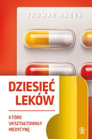 Dziesięć leków, które ukształtowały medycynę. Autor: Thomas Hager. ZdrowePodejscie.pl Okładka książki Dziesięć leków, które ukształtowały medycynę