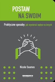 POSTAW NA SWOIM PRAKTYCZNE SPOSOBY JAK WYWIERAĆ WPŁYW NA INNYCH. Autor: NICOLE SOAMES. ZdrowePodejscie.pl Okładka książki POSTAW NA SWOIM PRAKTYCZNE SPOSOBY JAK WYWIERAĆ WPŁYW NA INNYCH