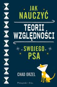 Jak nauczyć teorii względności swojego psa. Autor: Orzel Chad. ZdrowePodejscie.pl Okładka książki Jak nauczyć teorii względności swojego psa