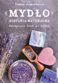 MYDŁO HISTORIA NATURALNA RECEPTURY KROK PO KROKU. Autor: TOMASZ KUDASZEWICZ. ZdrowePodejscie.pl Okładka książki MYDŁO HISTORIA NATURALNA RECEPTURY KROK PO KROKU