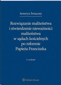Okładka książki Rozwiązanie małżeństwa i stwierdzenie nieważności małżeństwa w sądach kościelnych po reformie Papieża Franciszka