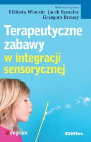 Terapeutyczne zabawy w integracji sensorycznej. Autor: Elżbieta Wieczór, Jacek Szmalec, Grzegorz Brzuzy. ZdrowePodejscie.pl Okładka książki Terapeutyczne zabawy w integracji sensorycznej