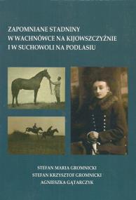 Okładka książki Zapomniane stadniny w Wachnówce na Kijowszczyźnie i w Suchowoli na Podlasiu
