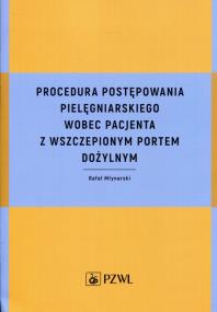 Procedura postępowania pielęgniarskiego wobec pacjenta z wszczepionym portem dożylnym. Autor: Młynarski Rafał. ZdrowePodejscie.pl Okładka książki Procedura postępowania pielęgniarskiego wobec pacjenta z wszczepionym portem dożylnym