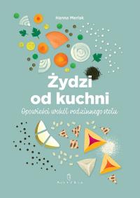Okładka książki Żydzi od kuchni. Opowieści wokół rodzinnego stołu