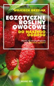 Egzotyczne rośliny owocowe do naszego ogrodu. Autor: Wojciech Grzelak. ZdrowePodejscie.pl Okładka książki Egzotyczne rośliny owocowe do naszego ogrodu