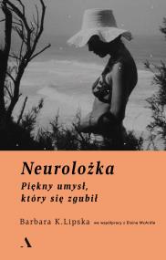 Neurolożka. Piękny umysł, który się zgubił. Autor: Lipska Barbara K., McArdle Elaine. ZdrowePodejscie.pl Okładka książki Neurolożka. Piękny umysł, który się zgubił