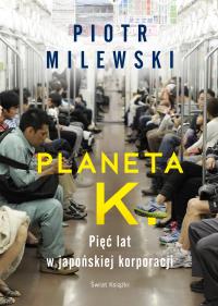Planeta K. Pięć lat w japońskiej korporacji. Autor: Milewski Piotr. ZdrowePodejscie.pl Okładka książki Planeta K. Pięć lat w japońskiej korporacji
