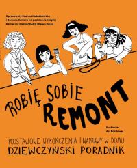 Okładka książki Robię sobie remont. Podstawowe wykończenia i naprawy w domu. Dziewczyński poradnik.