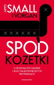 Spod kozetki. O pewnym psychiatrze i jego.... Autor: Gary Small, Gigi Vorgan. ZdrowePodejscie.pl Okładka książki Spod kozetki. O pewnym psychiatrze i jego...