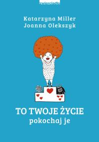 To Twoje życie. Pokochaj je. Autor: Katarzyna Miller, Joanna Olekszyk. ZdrowePodejscie.pl Okładka książki To Twoje życie. Pokochaj je