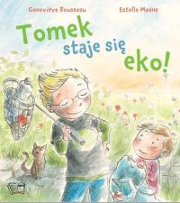Tomek staje się eko!. Autor: Genevieve Rousseau, Estelle Meens. ZdrowePodejscie.pl Okładka książki Tomek staje się eko!
