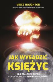 Okładka książki Jak wysadzić Księżyc i inne szalone pomysły...