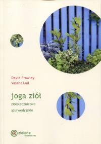 Okładka książki Joga ziół. Ziołolecznictwo ajurwedyjskie w.2018