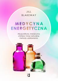Medycyna energetyczna. Autor: Jill Blakeway. ZdrowePodejscie.pl Okładka książki Medycyna energetyczna
