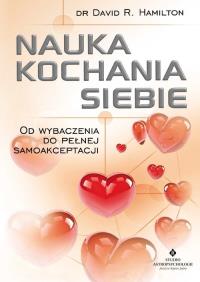 Nauka kochania siebie. Od wybaczenia do pełnej samoakceptacji wyd. 2. Autor: Dr David R. Hamilton. ZdrowePodejscie.pl Okładka książki Nauka kochania siebie. Od wybaczenia do pełnej samoakceptacji wyd. 2