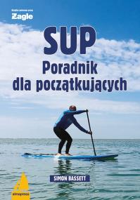 SUP Poradnik dla początkujących. Autor: Bassett Simon. ZdrowePodejscie.pl Okładka książki SUP Poradnik dla początkujących