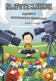 Okładka książki Tajemnica nieziemskiego bramkarza. Najfutbolniejsi