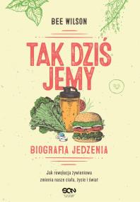 Tak dziś jemy. Biografia jedzenia. Autor: Bee Wilson. ZdrowePodejscie.pl Okładka książki Tak dziś jemy. Biografia jedzenia