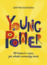 Okładka książki Young power! 30 historii o tym, jak młodzi zmieniają świat