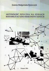 Aktywność fizyczna na stołach rehabilitacyjno-rekondycyjnych. Autor: Krawczyk Joanna Małgorzata. ZdrowePodejscie.pl Okładka książki Aktywność fizyczna na stołach rehabilitacyjno-rekondycyjnych