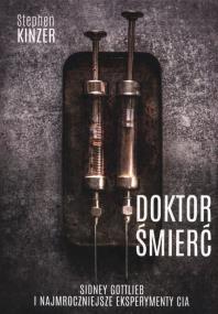 Okładka książki Doktor Śmierć. Sidney Gottlieb i najmroczniejsze eksperymenty CIA