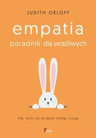 Okładka książki Empatia. Poradnik dla wrażliwych. Dla tych, co za dużo myślą i czują 