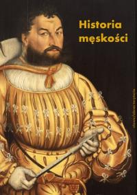 Okładka książki Historia męskości, t. 1: Od starożytności do oświecenia. Wymyślanie męskości