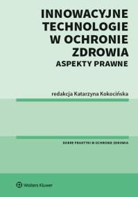 Innowacyjne technologie w ochronie zdrowia Aspekty prawne. Autor: Kieś-Kokocińska Katarzyna. ZdrowePodejscie.pl Okładka książki Innowacyjne technologie w ochronie zdrowia Aspekty prawne