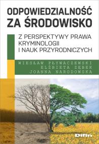 Odpowiedzialność za środowisko z perspektywy prawa, kryminologii i nauk przyrodniczych. Autor: Pływaczewski Wiesław, Zębek Elżbieta, Narodowska Joanna. ZdrowePodejscie.pl Okładka książki Odpowiedzialność za środowisko z perspektywy prawa, kryminologii i nauk przyrodniczych