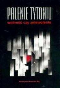 Okładka książki Palenie tytoniu: wolność czy zniewolenie?