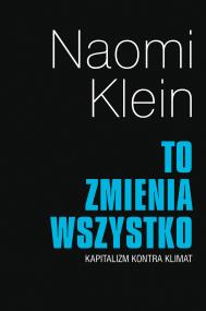 To zmienia wszystko. Kapitalizm kontra klimat wyd. 2. Autor: Naomi Klein. ZdrowePodejscie.pl Okładka książki To zmienia wszystko. Kapitalizm kontra klimat wyd. 2
