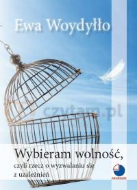 Okładka książki Wybieram wolność, czyli rzecz o wyzwalaniu się z uzależnień